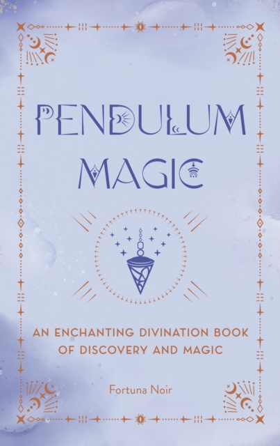 Pendulum Magic: An Enchanting Divination Book of Discovery and Magic - Fortuna Noir