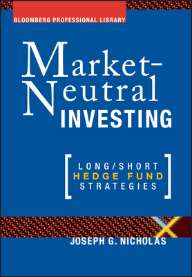 Market Neutral Investing: Long / Short Hedge Fund Strategies - Joseph G. Nicholas