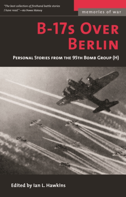 B-17s Over Berlin: Personal Stories from the 95th Bomb Group - Ian L. Hawkins