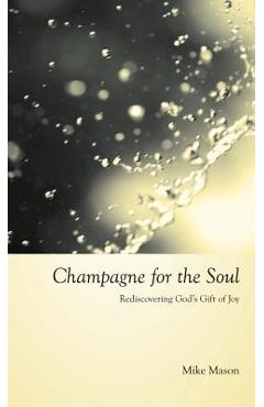 Coperta cărții 'Champagne for the Soul: Celebrating God's Gift of Joy - Mike Mason'