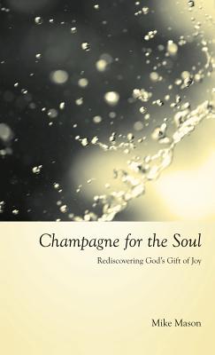 Coperta cărții 'Champagne for the Soul: Celebrating God's Gift of Joy - Mike Mason'