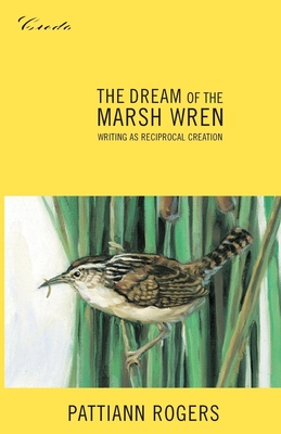 Coperta cărții 'The Dream of the Marsh Wren: Writing as Reciprocal Creation - Pattiann Rogers'