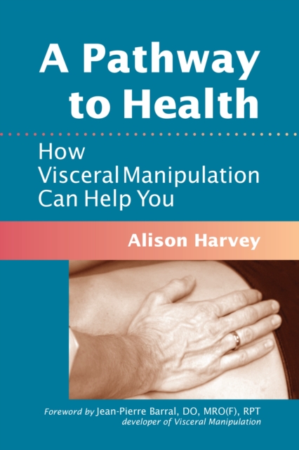 A Pathway to Health: How Visceral Manipulation Can Help You - Alison Harvey
