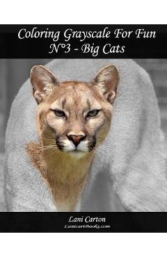 Coperta cărții 'Coloring Grayscale For Fun - N°3 - Big Cats: 25 Big Cats Grayscale images to color and bring to life - Lanicartbooks Com'