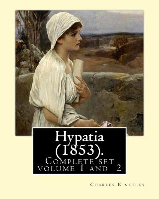 Hypatia (1853). By: Charles Kingsley ( Complete set volume 1,2).: Hypatia, or New Foes with an Old Face is an 1853 novel by the English wr - Charles Kingsley