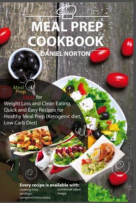 Meal Prep Cookbook: Meal Prep Ideas for Weight Loss and Clean Eating, Quick and Easy Recipes for Healthy Meal Prep (Ketogenic diet, Low Ca - Daniel Norton