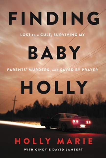 Finding Baby Holly: Lost to a Cult, Surviving My Parents' Murders, and Saved by Prayer - Holly Marie