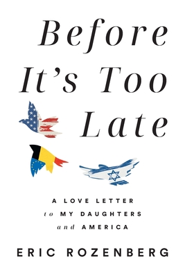 Before It's Too Late: A Love Letter to My Daughters and America - Eric Rozenberg