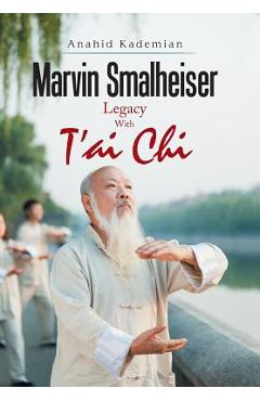 Coperta cărții 'Marvin Smalheiser Legacy with Tai Chi - Anahid Kademian'