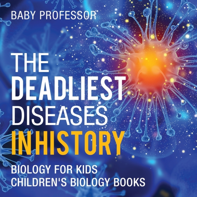 The Deadliest Diseases in History - Biology for Kids Children's Biology Books - Baby Professor