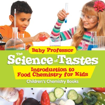 The Science of Tastes - Introduction to Food Chemistry for Kids Children's Chemistry Books - Baby Professor