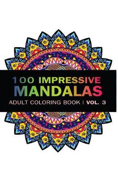 Coperta cărții 'Mandala Coloring Book: 100 IMRESSIVE MANDALAS Adult Coloring BooK ( Vol. 3 ): Stress Relieving Patterns for Adult'
