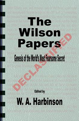 The Wilson Papers: Genesis of the World's Most Fearsome Secret - W. A. Harbinson