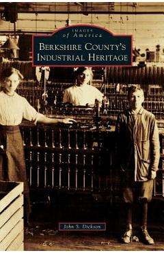 Coperta cărții 'Berkshire County's Industrial Heritage - John S. Dickson'
