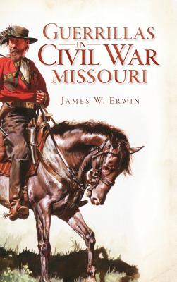 Guerillas in Civil War Missouri - James W. Erwin
