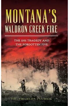 Coperta cărții 'Montana's Waldron Creek Fire: The 1931 Tragedy and the Forgotten Five - Charles G. Palmer'