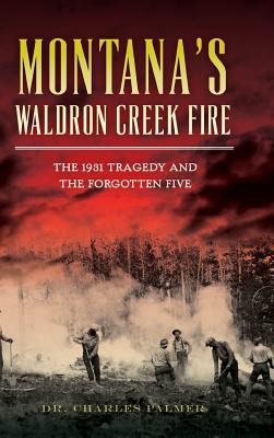 Coperta cărții 'Montana's Waldron Creek Fire: The 1931 Tragedy and the Forgotten Five - Charles G. Palmer'