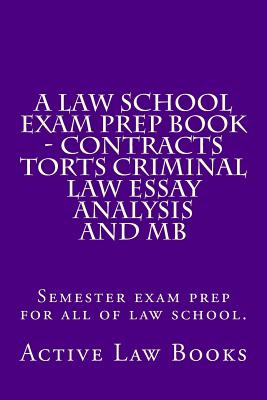Coperta cărții 'A Law School Exam Prep Book - Contracts Torts Criminal Law Essay Analysis and MB: Semester exam prep for all of law'
