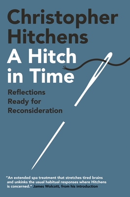 A Hitch in Time: Reflections Ready for Reconsideration - Christopher Hitchens