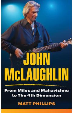 Coperta cărții 'John McLaughlin: From Miles and Mahavishnu to The 4th Dimension - Matt Phillips'