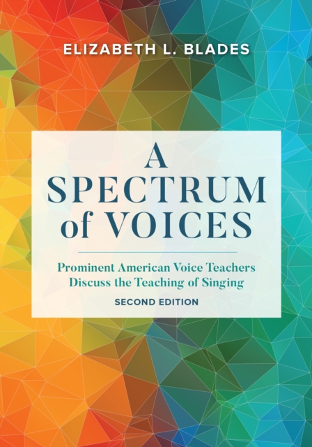 A Spectrum of Voices: Prominent American Voice Teachers Discuss the Teaching of Singing - Elizabeth L. Blades