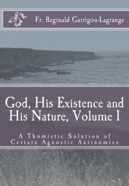 God, His Existence and His Nature; A Thomistic Solution, Volume I - Dom Bede Rose