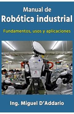 Coperta cărții 'Manual de robótica industrial: Fundamentos, usos y aplicaciones - Miguel D'addario'
