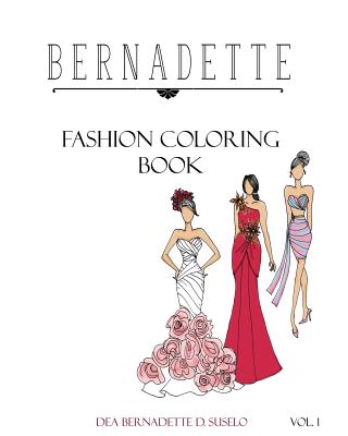 Bernadette Fashion Coloring Book: Designs of Gowns and Cocktail Dresses - Dea Bernadette D. Suselo