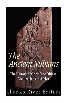 The Ancient Nubians: The History of One of the Oldest Civilizations in Africa - Charles River