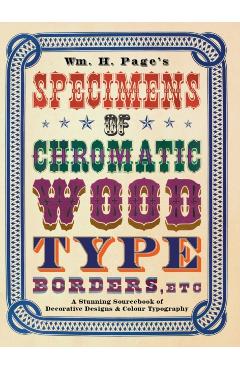 Coperta cărții 'Wm. H. Page's Specimens of Chromatic Wood Type, Borders, Etc.: A Stunning Sourcebook of Decorative Designs & Colour'