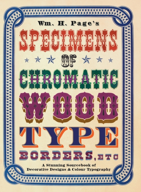 Wm. H. Page's Specimens of Chromatic Wood Type, Borders, Etc.: A Stunning Sourcebook of Decorative Designs & Colour Typography - William H. Page