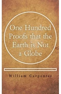 Coperta cărții 'One Hundred Proofs that the Earth is Not a Globe - William Carpenter'