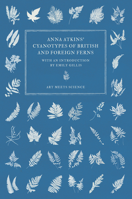 Anna Atkins' Cyanotypes of British and Foreign Ferns - Anna Atkins