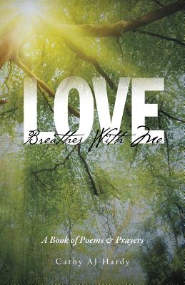 Love Breathes With Me: A Book of Poems & Prayers - Cathy Aj Hardy
