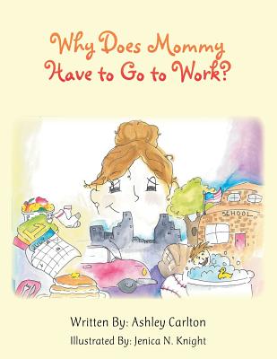 Why Does Mommy Have to Go to Work? - Ashley Carlton