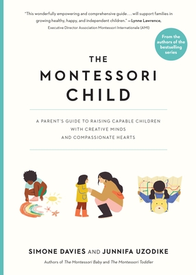 The Montessori Child: A Parent's Guide to Raising Capable Children with Creative Minds and Compassionate Hearts - Simone Davies