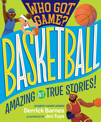 Who Got Game?: Basketball: Amazing But True Stories! - Derrick D. Barnes