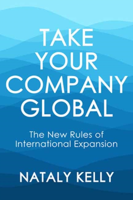 Take Your Company Global: The New Rules of International Expansion - Nataly Kelly