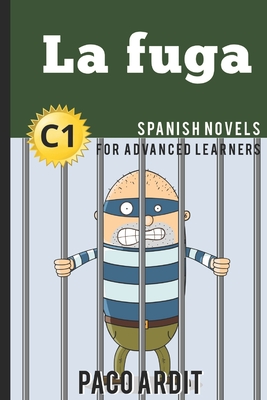 Spanish Novels: La fuga (Spanish Novels for Advanced Learners - C1) - Paco Ardit