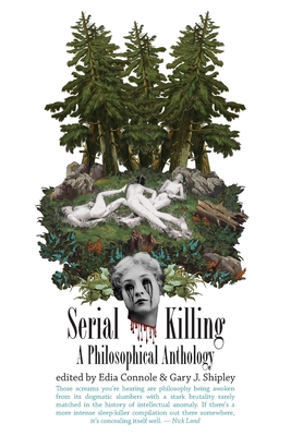 Serial Killing: A Philosophical Anthology - Gary J. Shipley