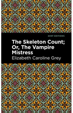 Coperta cărții 'The Skeleton Count: Or, the Vampire Mistress - Elizabeth Caroline Grey'