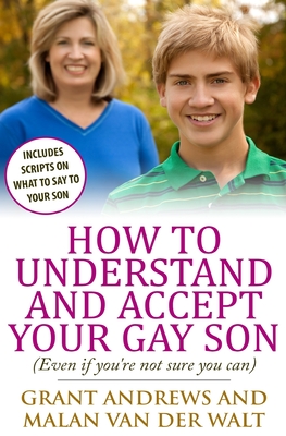 How to Understand and Accept Your Gay Son: (Even If You're Not Sure You Can) - Malan Van Der Walt