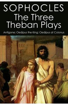 Coperta cărții 'The Three Theban Plays: Antigone; Oedipus the King; Oedipus at Colonus - F. Storr'