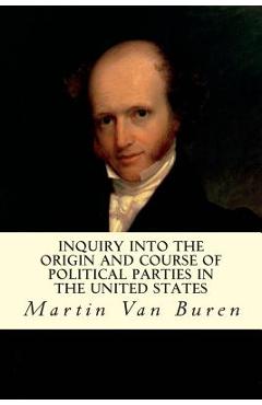Coperta cărții 'Inquiry Into the Origin and Course of Political Parties in the United States - Martin Van Buren'