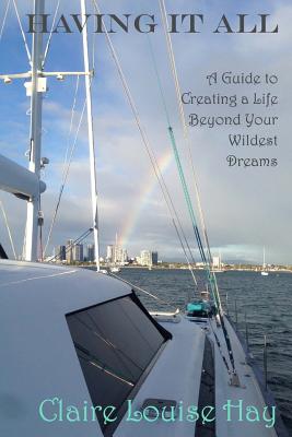 Coperta cărții 'Having It All: A Guide to Creating a Life Beyond Your Wildest Dreams - Claire Louise Hay'
