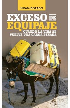 Poza produsului Exceso De Equipaje: Cuando La Vida Se Vuelve Una Carga Pesada - Hiram Dorado