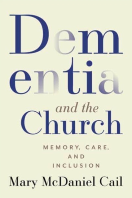 Dementia and the Church: Memory, Care, and Inclusion - Mary Mcdaniel Cail