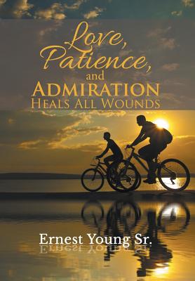 Love, Patience, and Admiration Heals All Wounds - Ernest Young