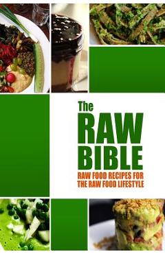Coperta cărții 'The Raw Bible - Raw Food Recipes for the Raw Food Lifestyle: 200 Recipes - The Definitive Recipe Book - Modern Health'
