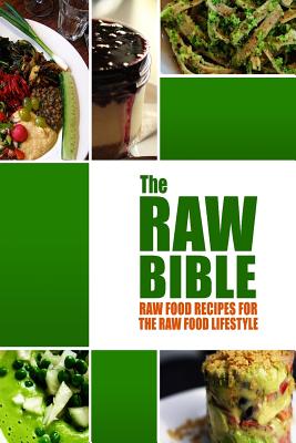 The Raw Bible - Raw Food Recipes for the Raw Food Lifestyle: 200 Recipes - The Definitive Recipe Book - Modern Health Kitchen Publishing